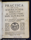 Practica de los exercicios espirituales de nuestro padre San Ignacio /